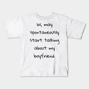 lol may spontaneously start talking about my boyfriend Kids T-Shirt